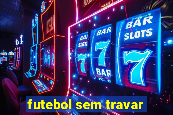 futebol sem travar